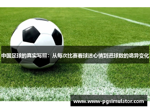 中国足球的真实写照：从每次比赛看球迷心情到进球数的诡异变化
