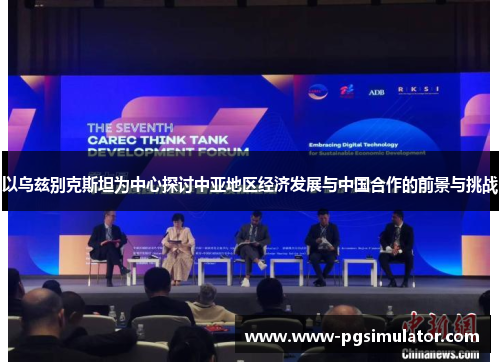 以乌兹别克斯坦为中心探讨中亚地区经济发展与中国合作的前景与挑战